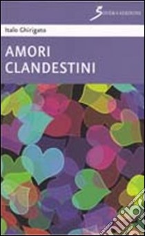 Amori clandestini libro di Ghirigato Italo