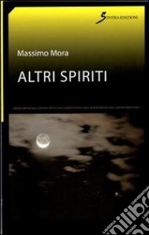 Altri spiriti libro di Mora Massimo