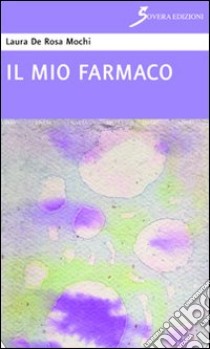 Il mio farmaco libro di De Rosa Mochi Laura