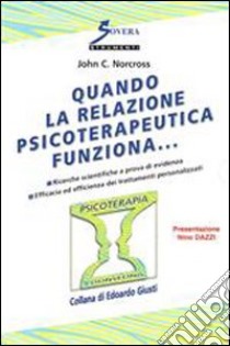 Quando la relazione psicoterapeutica funziona... libro di Norcross John C.