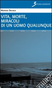 Vita, morte, miracoli di un uomo qualunque libro di Deraco Matteo