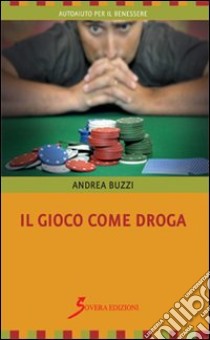 Il gioco come droga libro di Buzzi Andrea