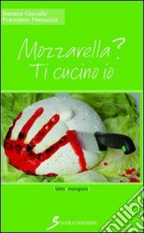 Mozzarella? Ti cucino io libro di Ciociola Donato; Festuccia Francesco