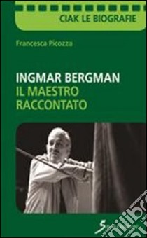 Ingmar Bergman. Il maestro raccontato libro di Picozza Francesca