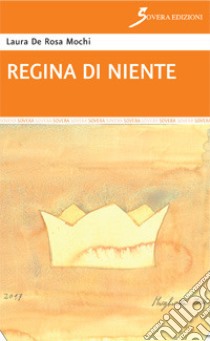 Regina di niente libro di De Rosa Mochi Laura