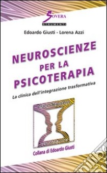 Neuroscienze per la psicoterapia. La clinica dell'integrazione trasformativa libro di Giusti Edoardo; Azzi Lorena