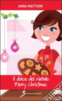 Il dolce del Natale. Merry Christmas libro di Mattioni Anna