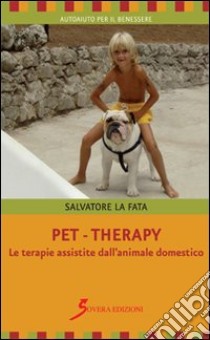 Pet-therapy. Le terapie assistite dall'animale domestico libro di La Fata Salvatore