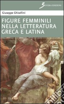 Figure femminili nella letteratura greca libro di Ghisellini Giuseppe