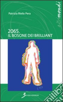 2065. Il bosone dei Brilliant libro di Riello Pera Patrizia