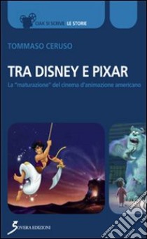 Tra Disney e Pixar. La «maturazione» del cinema d'animazione americano libro di Ceruso Tommaso