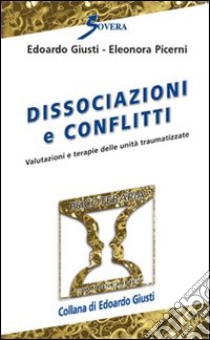 Dissociazioni e conflitti. Valutazioni e terapie delle unità traumatizzate libro di Giusti Edoardo; Picerni Eleonora