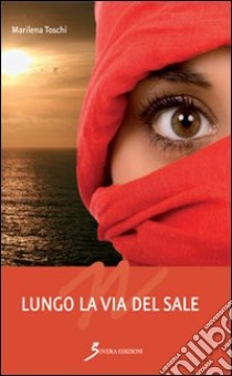 Lungo la via del sale libro di Toschi Bergamini Marilena