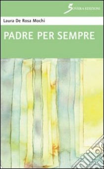 Padre per sempre libro di De Rosa Mochi Laura