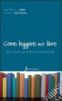 Come leggere un libro. Per essere un lettore competente libro di Adler Mortimer J.; Van Doren Charles