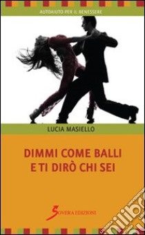 Dimmi come balli e ti dirò chi sei libro di Masiello Lucia