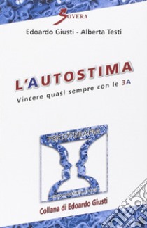 L'autostima. Vincere quasi sempre con le 3 A libro di Giusti Edoardo; Testi Alberta