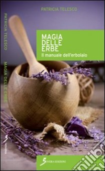 Magia delle erbe. Il manuale dell'erbolario libro di Telesco Patricia