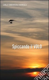 Spiccando il volo libro di Maresca Carlo E.