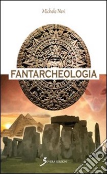 Fantarcheologia libro di Neri Michele