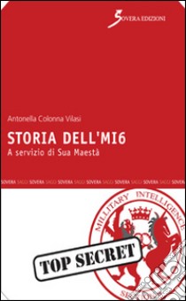 Storia dell'MI6. A servizio di Sua Maestà libro di Colonna Vilasi Antonella