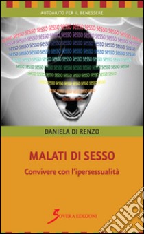 Malati di sesso. Convivere con l'ipersessualità libro di Di Renzo Daniela