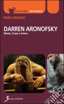 Darren Aronofsky. Mente, corpo e anima libro di Oronzo Piero