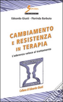 Cambiamento e resistenza in terapia. L'aderenza veloce al trattamento libro di Giusti Edoardo; Barbuto Florinda