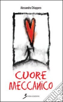 Cuore meccanico libro di Chiappero Alessandra