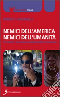 Nemici dell'America, nemici dell'umanità. Il «nemico» nel cinema fantascientifico americano libro di Giacomelli Roberto