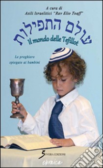 Siddur. Il mondo delle Tefillot. Le preghiere spiegate ai bambini libro di Asili israelitici (cur.)