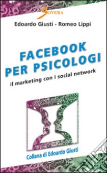 Facebook per psicologi. Il marketing con i social network libro di Giusti Edoardo; Lippi Romeo