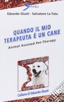 Quando il mio terapeuta è un cane. Animal assisted pet-therarpy libro di Giusti Edoardo; La Fata Salvatore