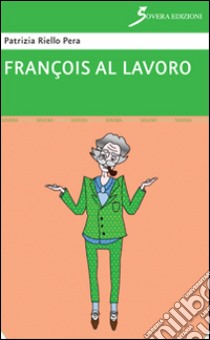 François al lavoro libro di Riello Pera Patrizia