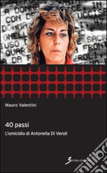 40 passi. L'omicidio di Antonella Di Veroli libro di Valentini Mauro
