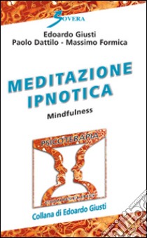 Meditazione ipnotica. Mindfulness libro di Giusti Edoardo; Dattilo Paolo; Formica Massimo