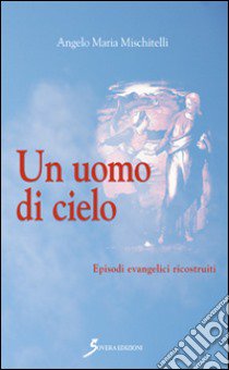 Un uomo di cielo libro di Mischitelli Angelo M.