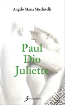 Paul Dio Juliette libro di Mischitelli Angelo M.