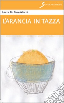 L'arancia in tazza libro di De Rosa Mochi Laura