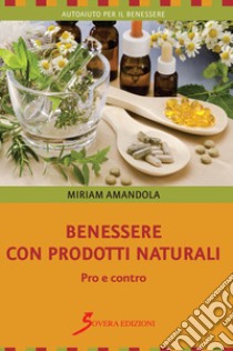 Benessere con prodotti naturali. Pro e contro libro di Amandola Miriam