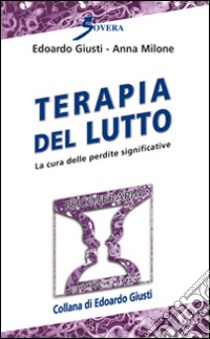 Terapia del lutto. La cura delle perdite significative libro di Giusti Edoardo; Milone Anna