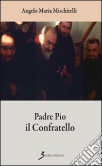 Padre Pio il confratello libro di Mischitelli Angelo M.