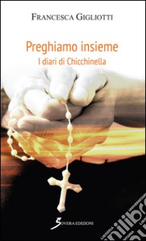 Preghiamo insieme. I diari di Chicchinella libro di Gigliotti Francesca