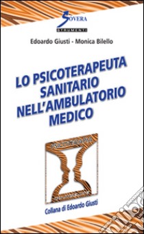 Lo psicoterapeuta sanitario nell'ambulatorio medico libro di Giusti Edoardo; Bilello Monica