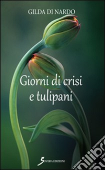 Giorni di crisi e tulipani libro di Di Nardo Gilda