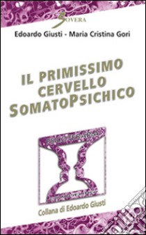 Il primissimo cervello somatopsichico libro di Giusti Edoardo; Gori M. Cristina