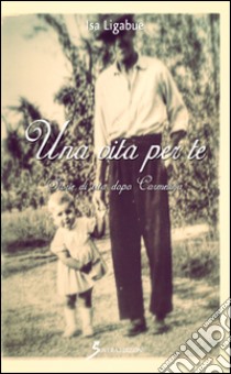 Una vita per te. Storie di vita dopo Carmelina libro di Ligabue Isa