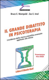 Il grande dibattito in psicoterapia. L'evidenza della ricerca scientifica avanzata applicata alla clinica libro di Wampold Bruce E.; Imel Zac E.