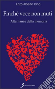 Finché voce non muti. Alternanze della memoria libro di Tana Enzo A.