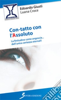 Con-tatto con l'assoluto. La finitudine come angoscia... dell'unica certezza eterna libro di Giusti Edoardo; Croce Luana